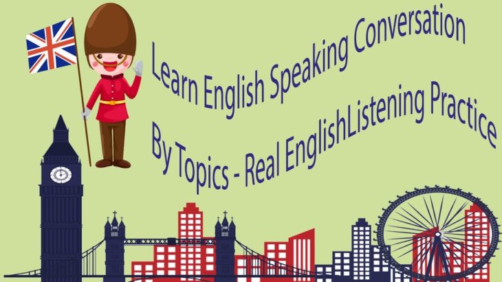 Learn English Speaking Conversation By Topics – Real EnglishListening Practice