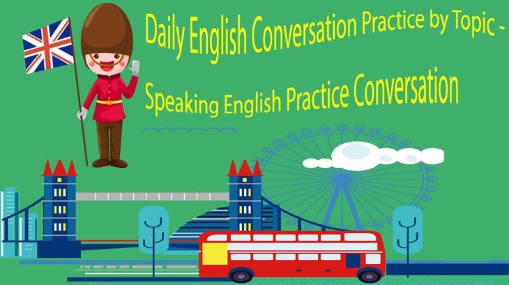 Daily English Conversation Practice by Topic – Speaking English Practice Conversation