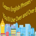 Learn English Phrases -You’ll Use Over and Over By Topics