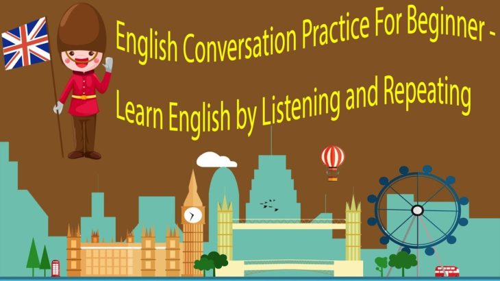 English Conversation Practice For Beginner – Learn English by Listening and Repeating