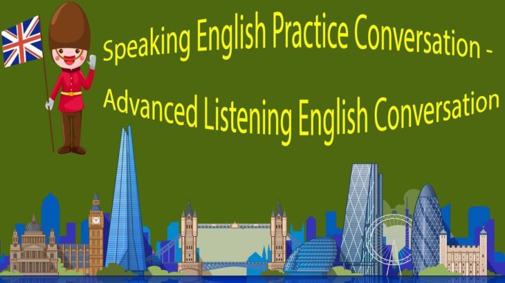 Speaking English Practice Conversation – Advanced Listening English Conversation