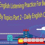 English Listening Practice For Beginners By Topics Part 2 – Daily English Conversation