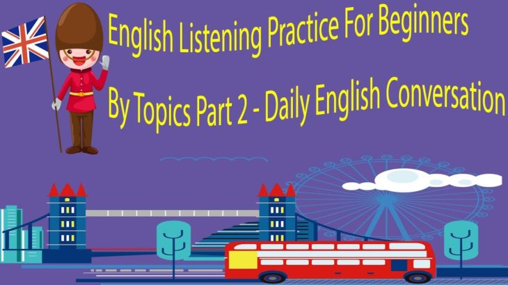 English Listening Practice For Beginners By Topics Part 2 – Daily English Conversation