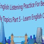 English Listening Practice For Beginners By Topics Part 5 – Learn English Conversation