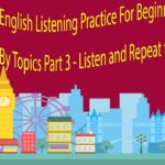 English Listening Practice For Beginners By Topics Part 3 – Listen and Repeat the Sentences