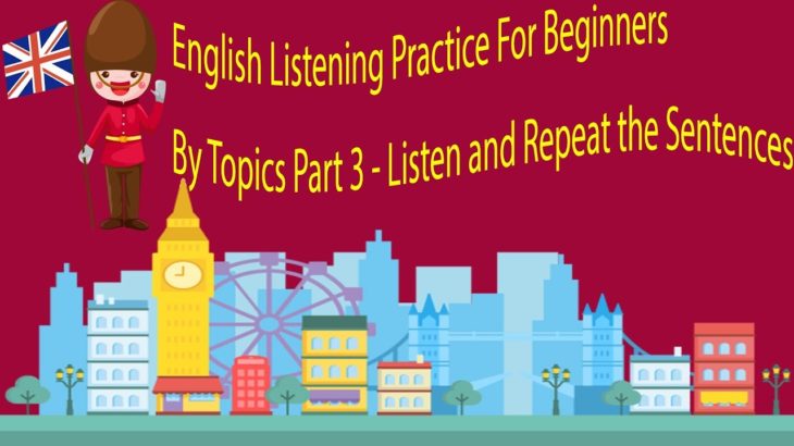 English Listening Practice For Beginners By Topics Part 3 – Listen and Repeat the Sentences