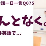 「なんとなく。」は英語でなんて言うでしょう？ネイティブ発音と英語表現が身につく英語英会話一日一言-Q075