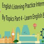 English Listening Practice Intermediate Level By Topics Part 4 – Learn English By Listening