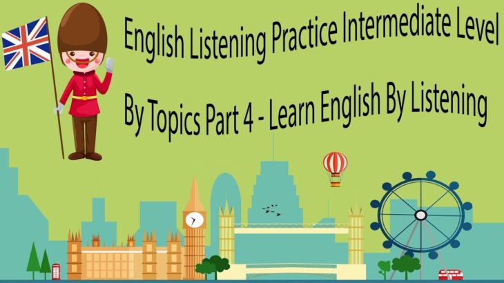 English Listening Practice Intermediate Level By Topics Part 4 – Learn English By Listening