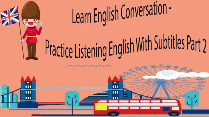 Learn English Conversation – Practice Listening English With Subtitles Part 2