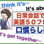 日常会話で使う英語５０フレーズの口慣らし(005) I think it’s…、It’s about…、Let’s get together…、 I got ….