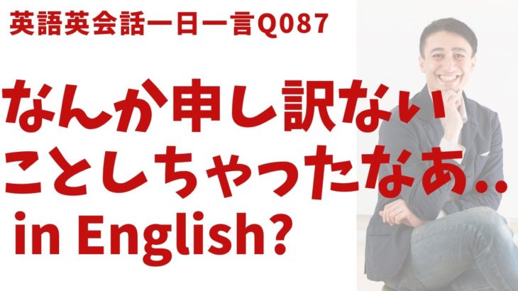 「申し訳ないことしちゃったな〜」は英語でなんて言うでしょう？ネイティブ発音と英語表現が身につく英語英会話一日一言-Q087