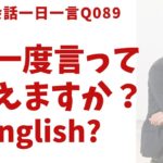 「もう一度言ってもらえますか？」は英語でなんて言うでしょう？ネイティブ発音と英語表現が身につく英語英会話一日一言-Q089