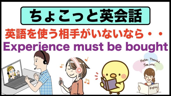 本気で上達したいけど英語を使う相手がいないなら・・Experience must be Bought!【ちょこっと英会話】(023)