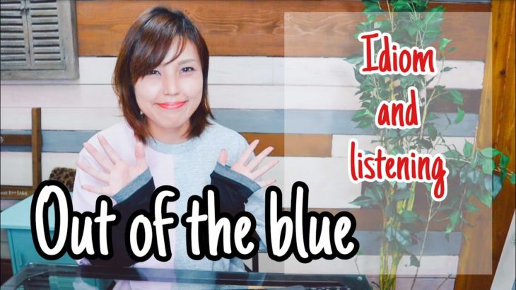 【1分英会話】〜out of the blue〜3分でリスニング練習ができ、イディオム知識が増える学習トレーニングout of the blue