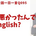 「体調、悪かったんです」は英語でなんて言うでしょう？ネイティブ発音と英語表現が身につく英語英会話一日一言-Q095