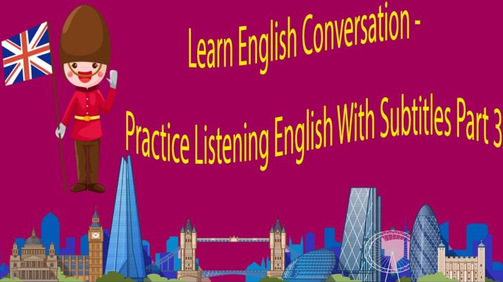 Learn English Conversation –  Practice Listening English With Subtitles Part 3