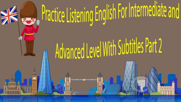 Practice Listening English For Intermediate and Advanced Level With Subtitles Part 2