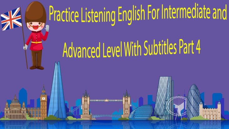 Practice Listening English For Intermediate and Advanced Level With Subtitles Part 4