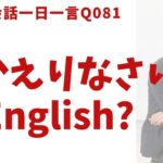 「おかえりなさい」は英語でなんて言うでしょう？ネイティブ発音と英語表現が身につく英語英会話一日一言-Q081