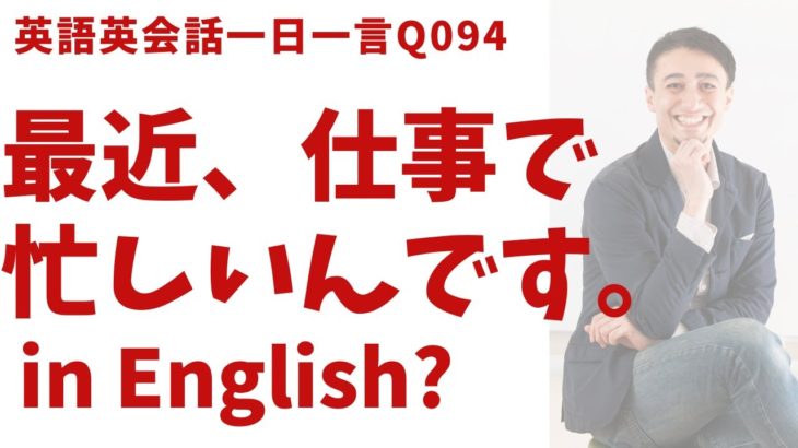 「最近、仕事で忙しいんです」は英語でなんて言うでしょう？ネイティブ発音と英語表現が身につく英語英会話一日一言-Q094