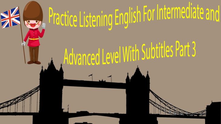 Practice Listening English For Intermediate and Advanced Level With Subtitles Part 3