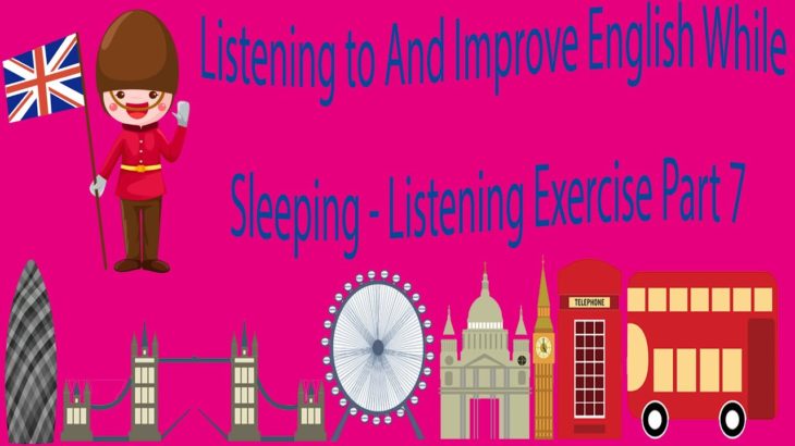 Listening to And Improve English While Sleeping – Listening Exercise Part 7