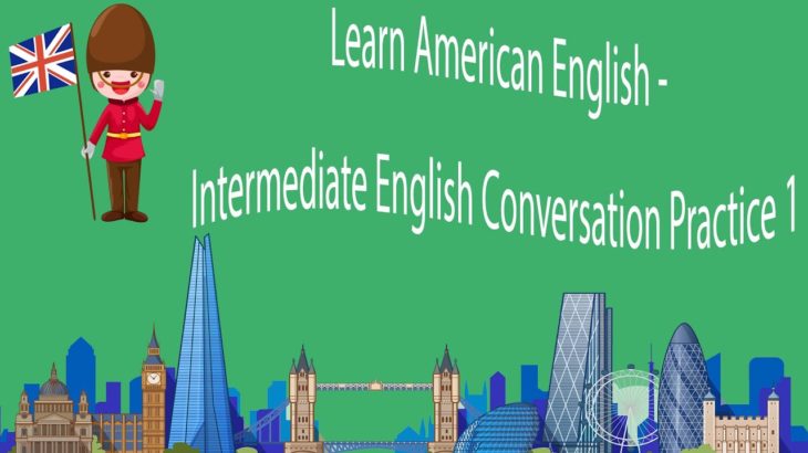 Learn American English – Intermediate English Conversation Practice 1