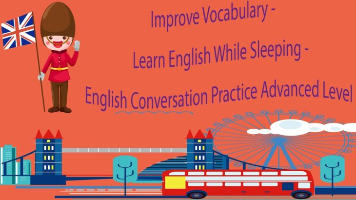 Improve Vocabulary – Learn English While Sleeping – English Conversation Practice Advanced Level