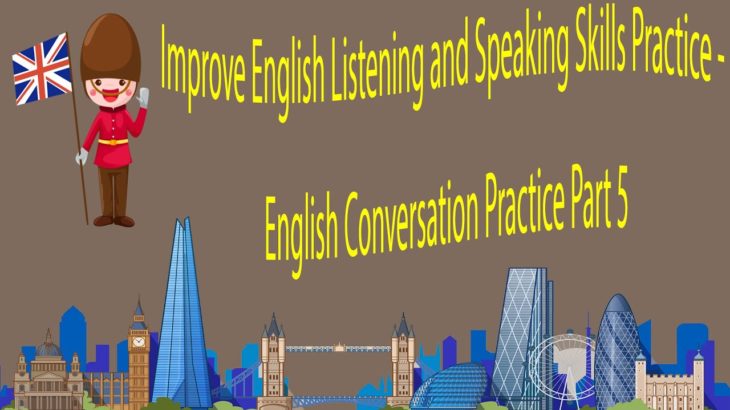 Improve English Listening and Speaking Skills Practice – English Conversation Practice Part 5