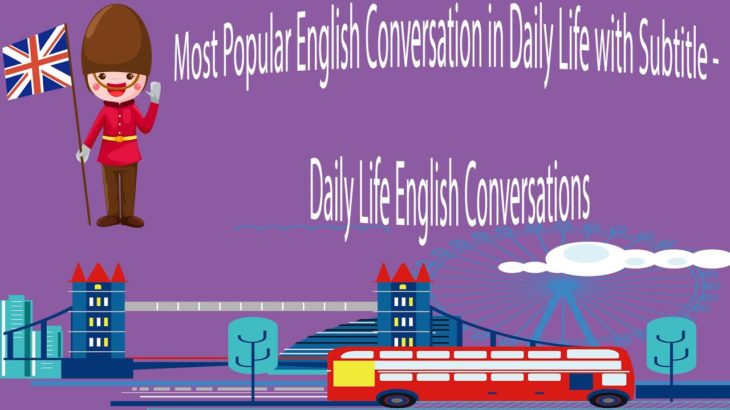 Most Popular English Conversation in Daily Life with Subtitle – Daily Life English Conversations