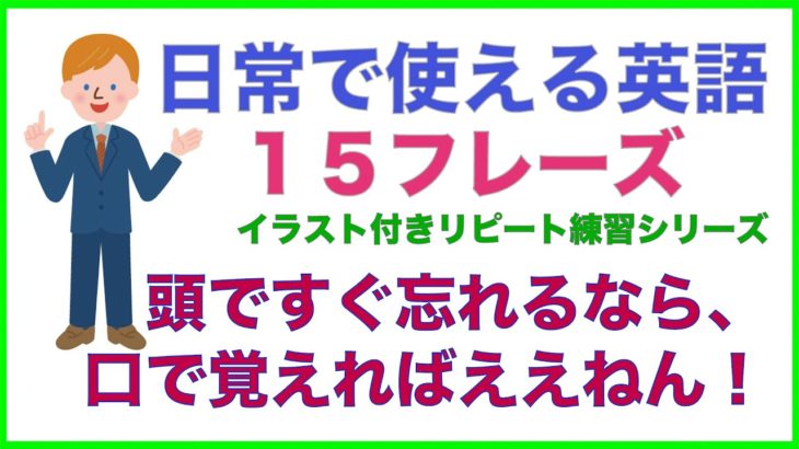 日常で使える英語１５フレーズ【イラスト付きリピート練習シリーズ003】】頭ですぐ忘れるなら、口で覚えたらええねん！