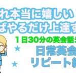 これ本当に嬉しい！！やればやるだけ上達する！日常英会話リピート練習【１日３０分の英会話】シリーズ０８１※英語学習で大切なことについては説明欄をご覧ください。