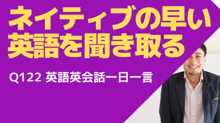 ネイティブの早い英語が３分で聞こえるようになる-英語英会話一日一言Q122-ネイティブの早い英語はリアル発音記号で聞けるようになります