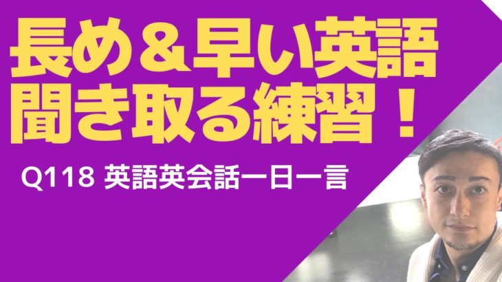 ネイティブのリスニングできるかな？英語英会話一日一言Q118-ネイティブのリアルな発音でリアルなリスニング力を手に入れよう！