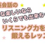 日常英会話のこんな楽しいならいくらでも出来ちゃう！！【リスニング力を鍛えるレッスン】001