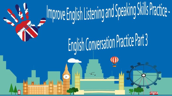 Improve English Listening and Speaking Skills Practice – English Conversation Practice Part 3