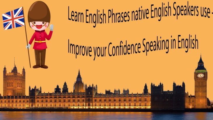 Learn English Phrases native English Speakers use – Improve your Confidence Speaking in English