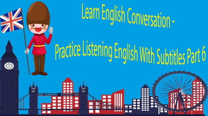 Learn English Conversation – Practice Listening English With Subtitles Part 6