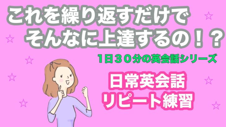 これを繰り返すだけでそんなに上達するの！？日常英会話リピート練習【１日３０分の英会話】シリーズ０８０ ※どんな人にリピート練習をおすすめしているかの詳細は説明欄をご覧ください。