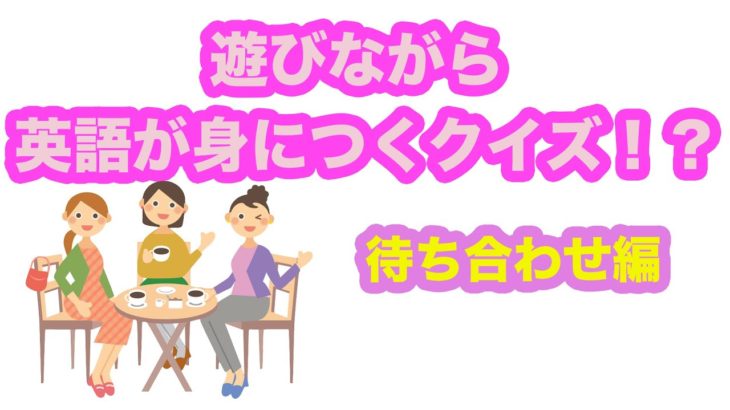 遊びながら英語が身につくクイズ！？【待ち合わせ編】