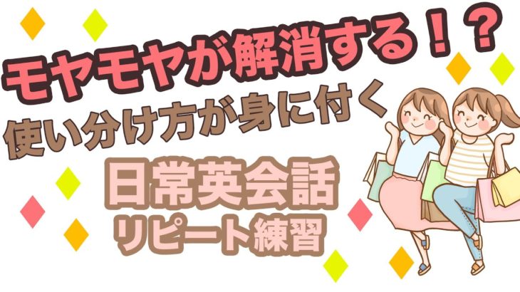 モヤモヤが解消する！？使い分け方が身に付く日常英会話リピート練習【１日３０分の英会話】シリーズ０８３　※レッスン詳細を説明欄でご確認ください