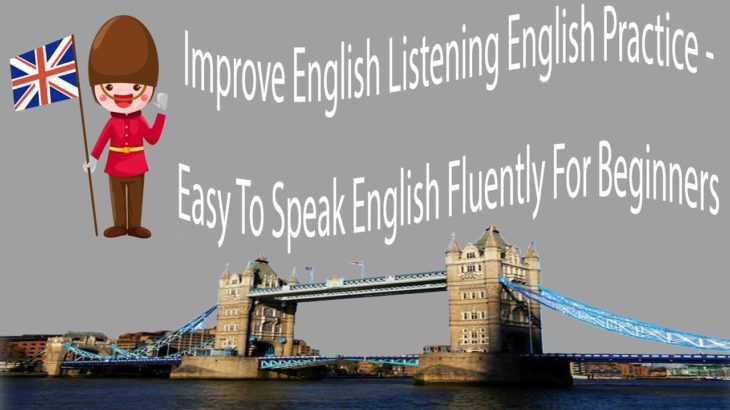 Improve English Listening English Practice – Easy To Speak English Fluently For Beginners