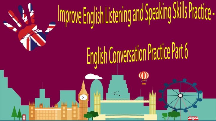 Improve English Listening and Speaking Skills Practice – English Conversation Practice Part 6