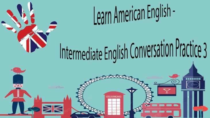 Learn American English – Intermediate English Conversation Practice 3