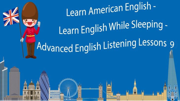 Learn American English – Learn English While Sleeping – Advanced English Listening Lessons 9