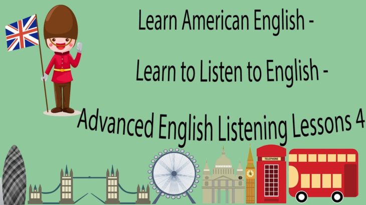 Learn American English – Learn to Listen to English – Advanced English Listening Lessons 4