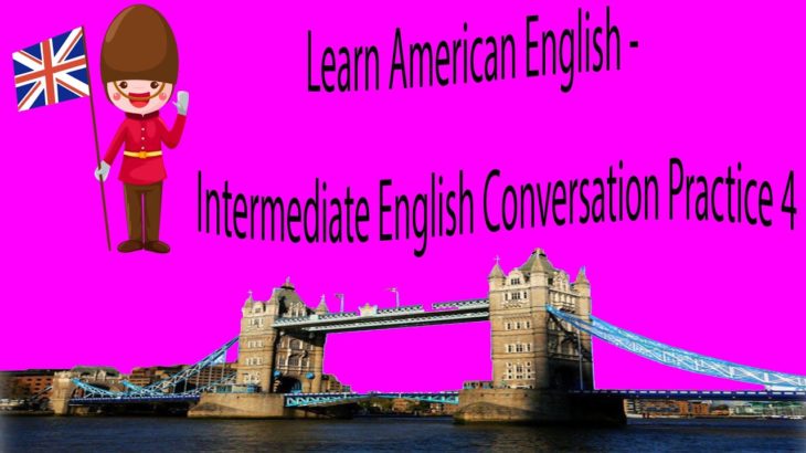 Learn American English – Intermediate English Conversation Practice 4