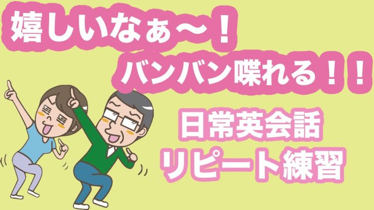 嬉しいなぁ〜バンバン喋れる！！日常英会話リピート練習【１日３０分の英会話】＃１０５