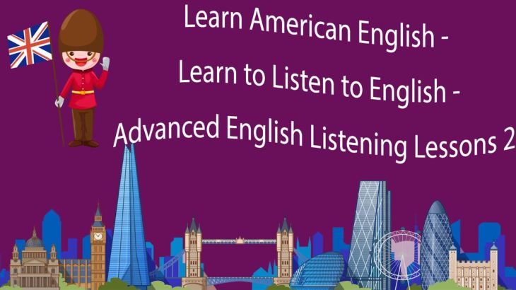 Learn American English – Learn to Listen to English – Advanced English Listening Lessons 2